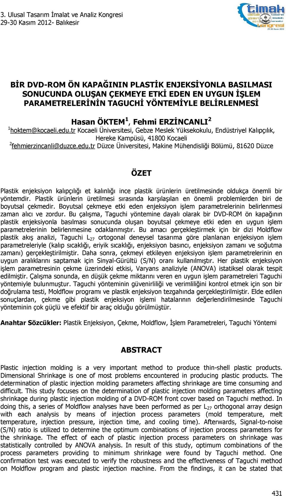 Plastik ürünlerin üretilmesi sırasında karşılaşılan en önemli problemlerden biri de boyutsal çekmedir. Boyutsal çekmeye etki eden enjeksiyon işlem parametrelerinin belirlenmesi zaman alıcı ve zordur.