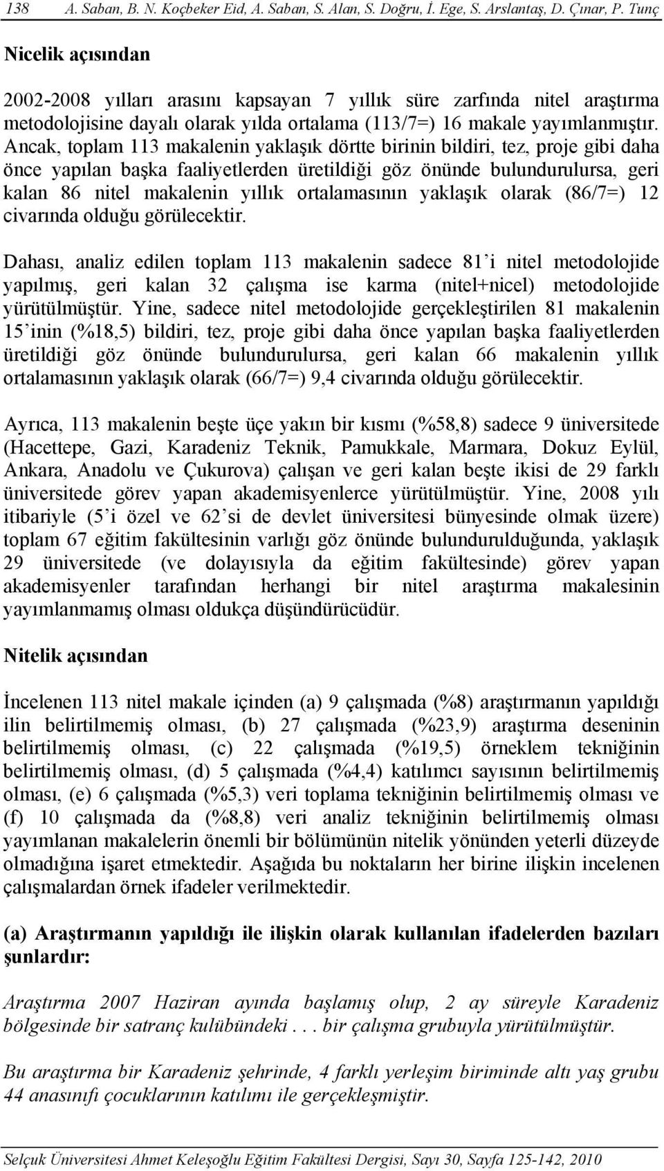 Ancak, toplam 113 makalenin yaklaşık dörtte birinin bildiri, tez, proje gibi daha önce yapılan başka faaliyetlerden üretildiği göz önünde bulundurulursa, geri kalan 86 nitel makalenin yıllık