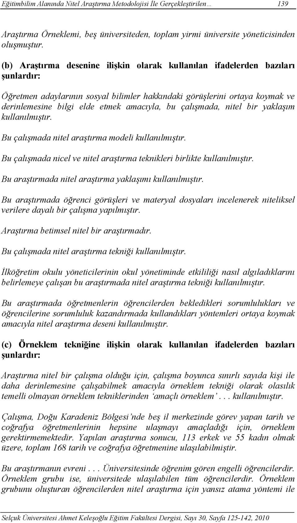 bu çalışmada, nitel bir yaklaşım kullanılmıştır. Bu çalışmada nitel araştırma modeli kullanılmıştır. Bu çalışmada nicel ve nitel araştırma teknikleri birlikte kullanılmıştır.