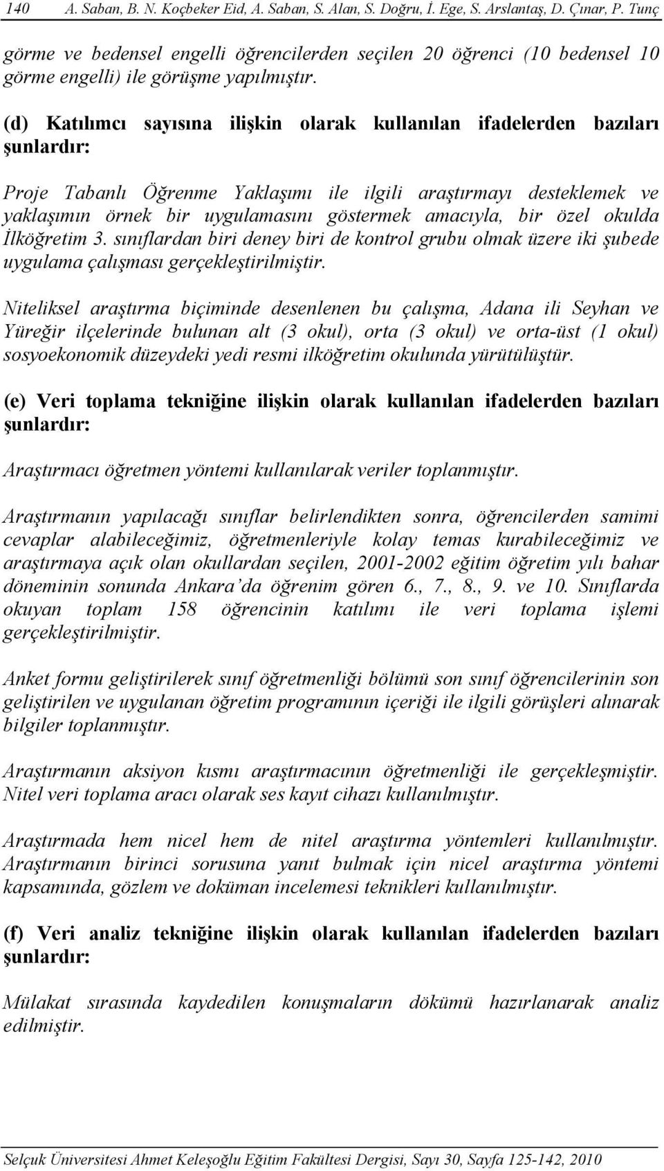 (d) Katılımcı sayısına ilişkin olarak kullanılan ifadelerden bazıları şunlardır: Proje Tabanlı Öğrenme Yaklaşımı ile ilgili araştırmayı desteklemek ve yaklaşımın örnek bir uygulamasını göstermek