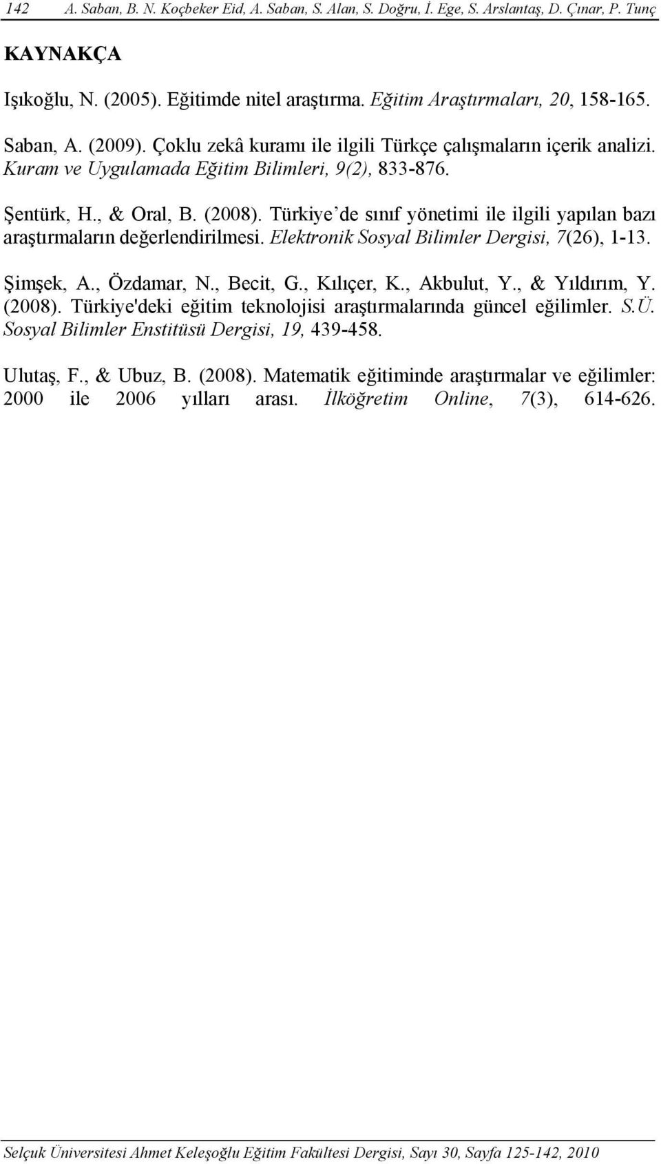 Türkiye de sınıf yönetimi ile ilgili yapılan bazı araştırmaların değerlendirilmesi. Elektronik Sosyal Bilimler Dergisi, 7(26), 1-13. Şimşek, A., Özdamar, N., Becit, G., Kılıçer, K., Akbulut, Y.
