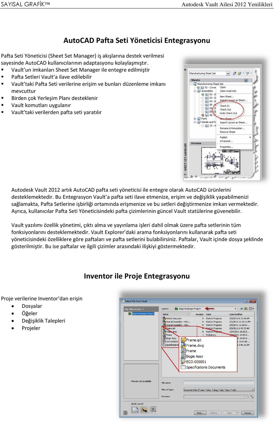 Planı desteklenir Vault komutları uygulanır Vault taki verilerden pafta seti yaratılır Autodesk Vault 2012 artık AutoCAD pafta seti yöneticisi ile entegre olarak AutoCAD ürünlerini desteklemektedir.