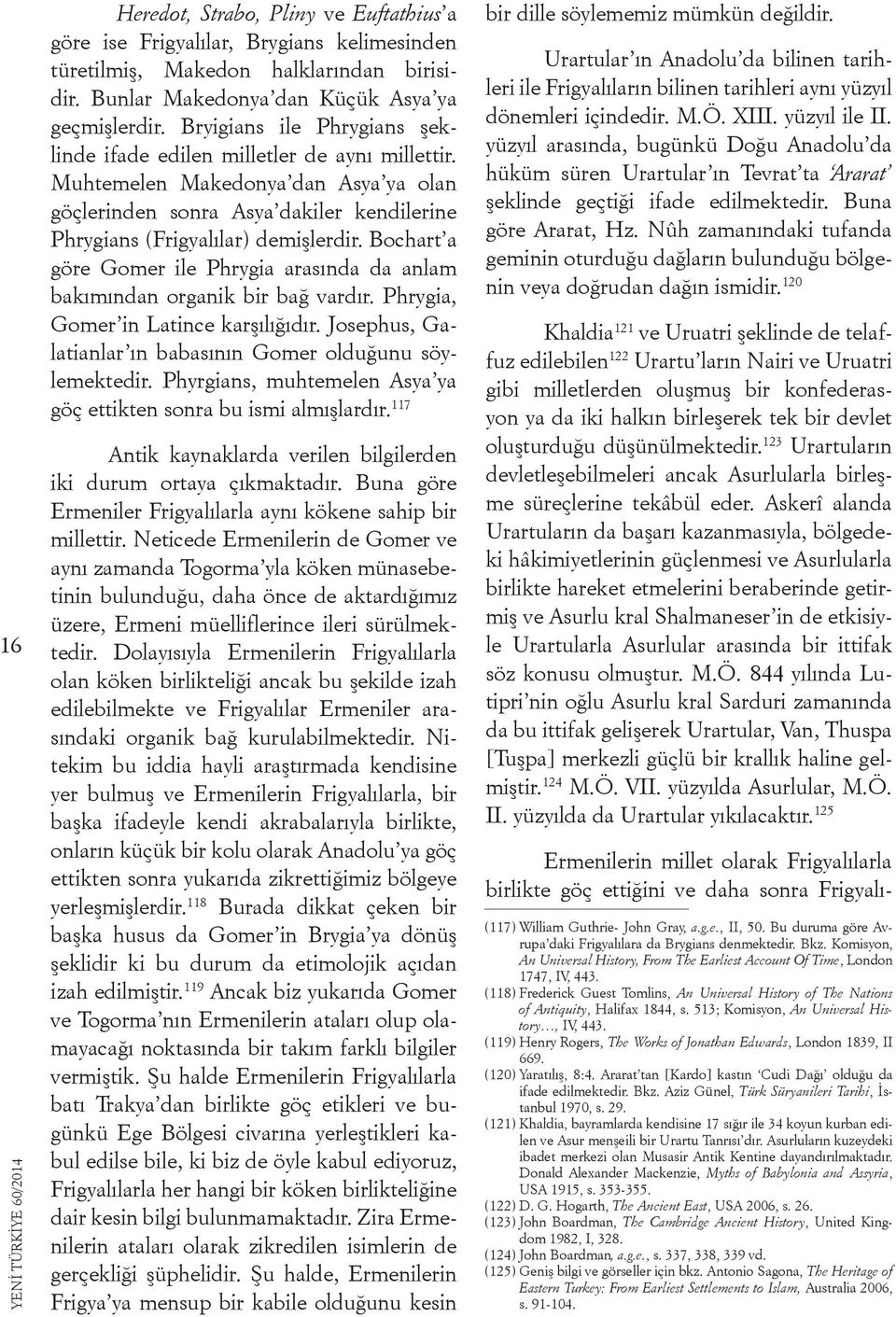 Bochart a göre Gomer ile Phrygia arasında da anlam bakımından organik bir bağ vardır. Phrygia, Gomer in Latince karşılığıdır. Josephus, Galatianlar ın babasının Gomer olduğunu söylemektedir.