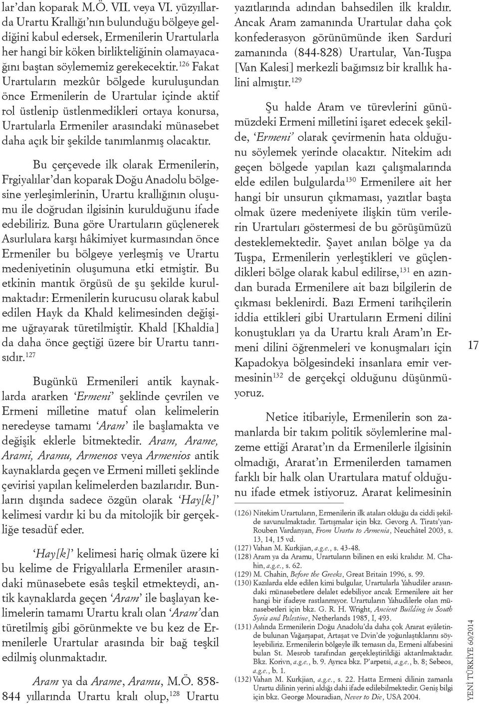 126 Fakat Urartuların mezkûr bölgede kuruluşundan önce Ermenilerin de Urartular içinde aktif rol üstlenip üstlenmedikleri ortaya konursa, Urartularla Ermeniler arasındaki münasebet daha açık bir