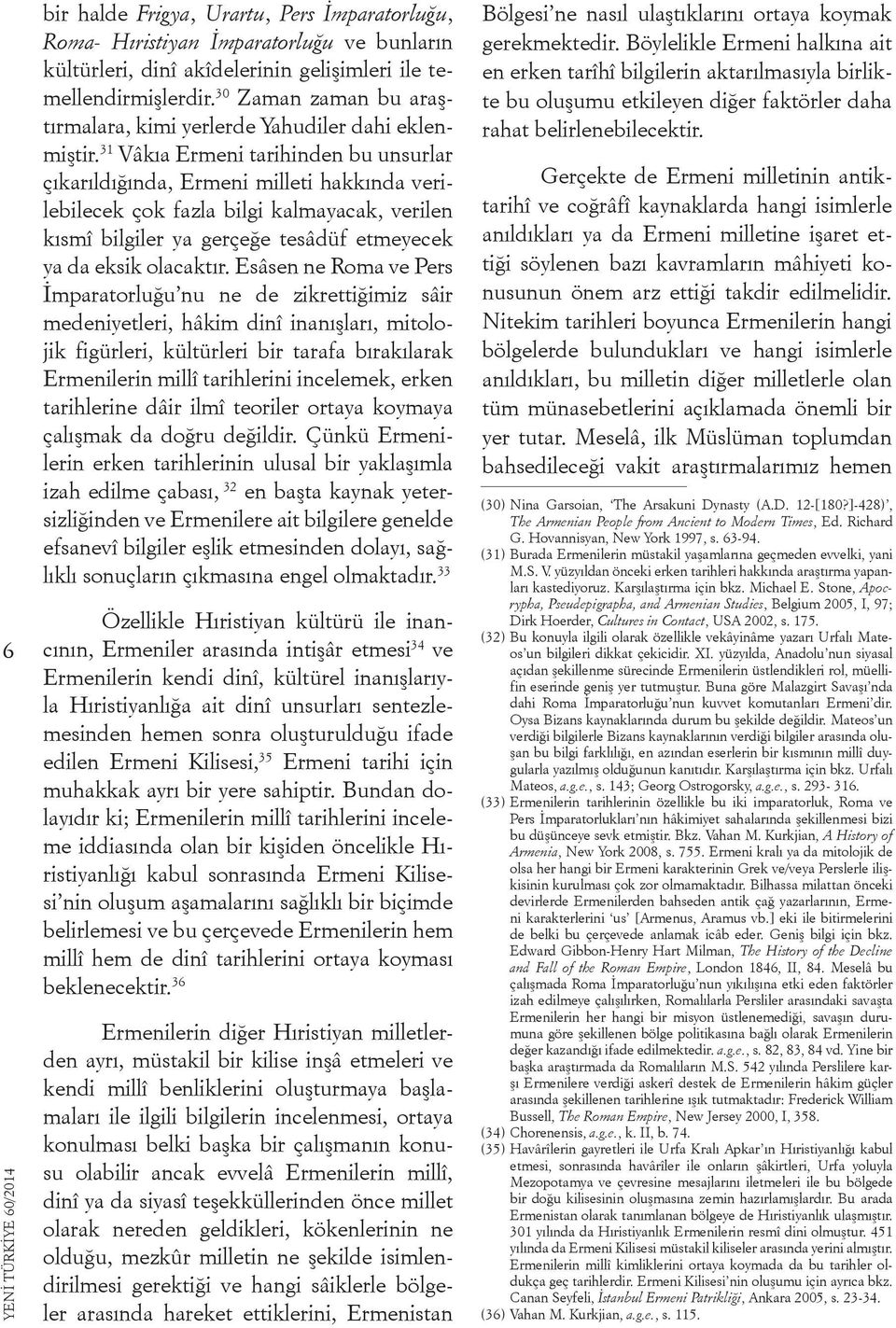 31 Vâkıa Ermeni tarihinden bu unsurlar çıkarıldığında, Ermeni milleti hakkında verilebilecek çok fazla bilgi kalmayacak, verilen kısmî bilgiler ya gerçeğe tesâdüf etmeyecek ya da eksik olacaktır.