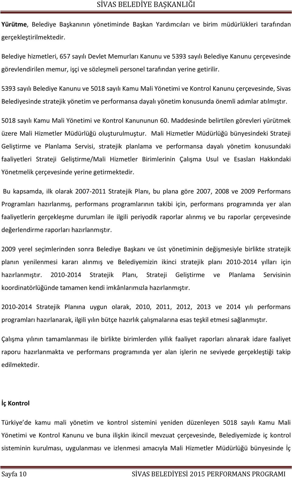 5393 sayılı Belediye Kanunu ve 5018 sayılı Kamu Mali Yönetimi ve Kontrol Kanunu çerçevesinde, Sivas Belediyesinde stratejik yönetim ve performansa dayalı yönetim konusunda önemli adımlar atılmıştır.