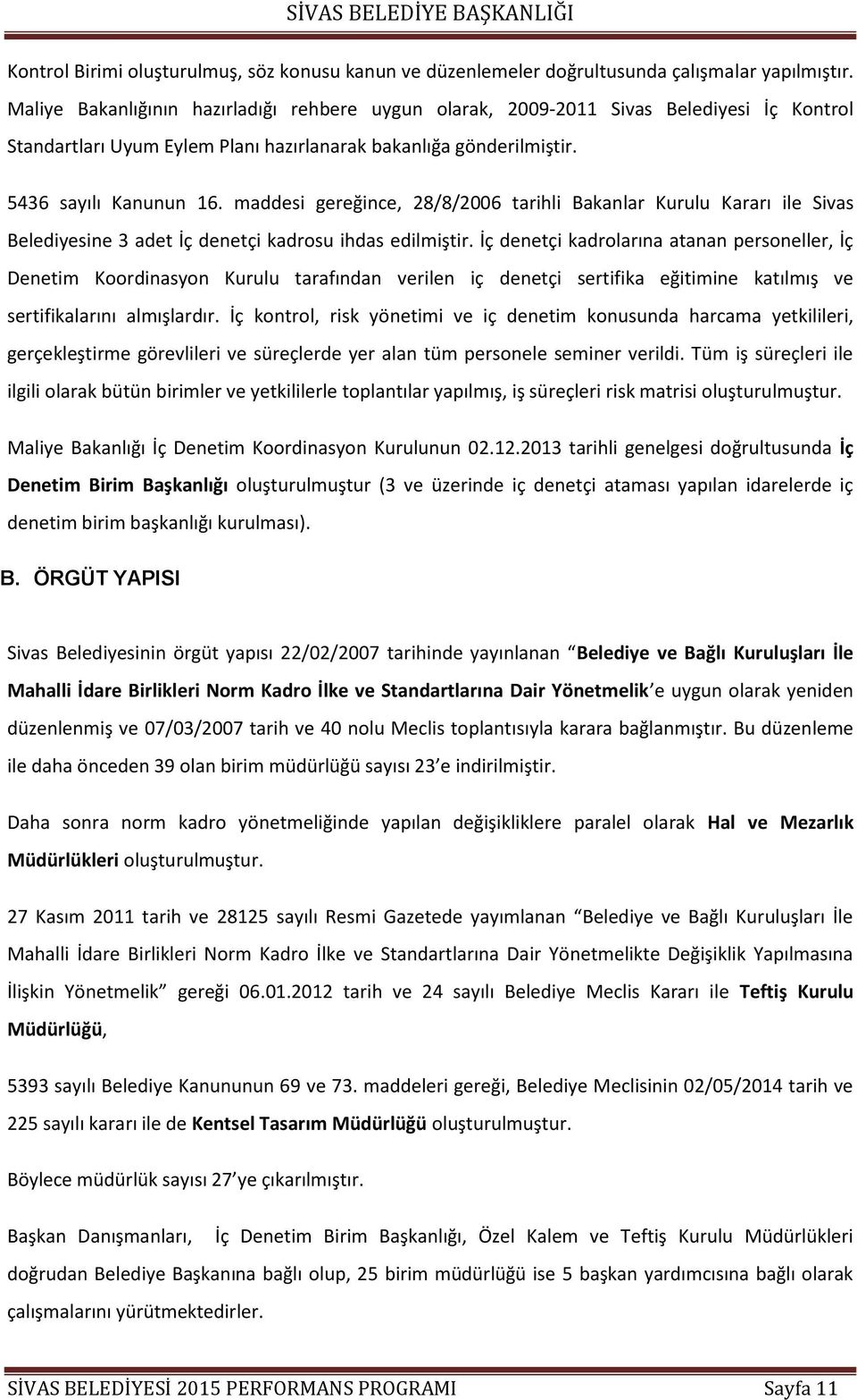 maddesi gereğince, 28/8/2006 tarihli Bakanlar Kurulu Kararı ile Sivas Belediyesine 3 adet İç denetçi kadrosu ihdas edilmiştir.