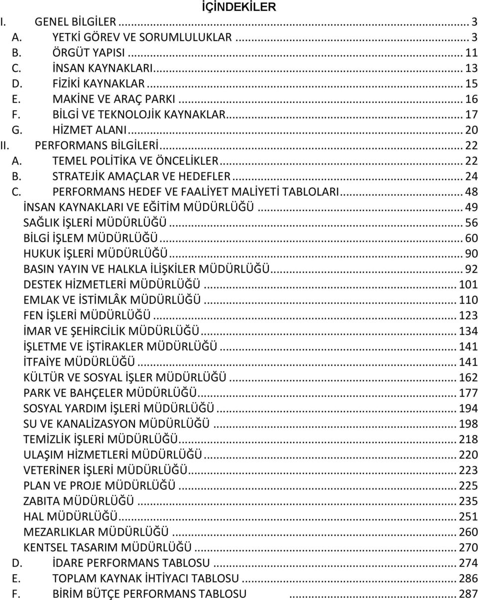 PERFORMANS HEDEF VE FAALİYET MALİYETİ TABLOLARI... 48 İNSAN KAYNAKLARI VE EĞİTİM MÜDÜRLÜĞÜ... 49 SAĞLIK İŞLERİ MÜDÜRLÜĞÜ... 56 BİLGİ İŞLEM MÜDÜRLÜĞÜ... 60 HUKUK İŞLERİ MÜDÜRLÜĞÜ.