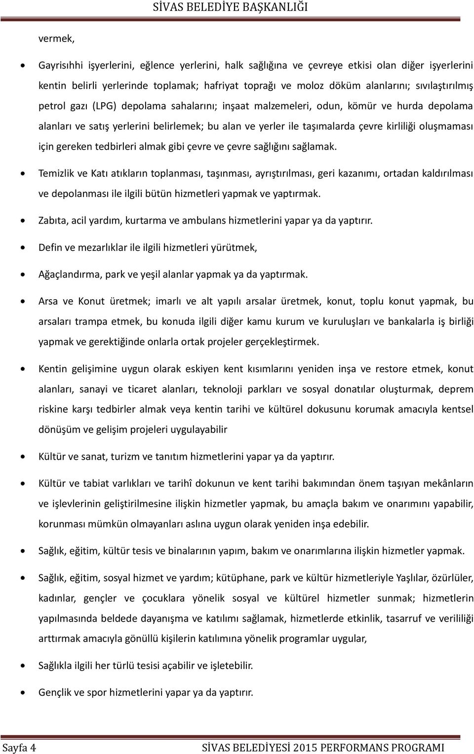 oluşmaması için gereken tedbirleri almak gibi çevre ve çevre sağlığını sağlamak.