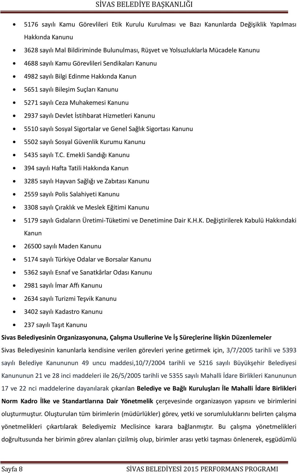 Kanunu 5510 sayılı Sosyal Sigortalar ve Genel Sağlık Sigortası Kanunu 5502 sayılı Sosyal Güvenlik Kurumu Kanunu 5435 sayılı T.C.