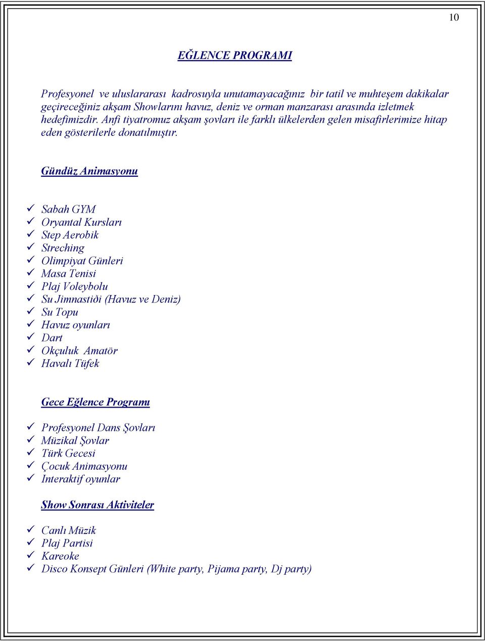 Gündüz Animasyonu Sabah GYM Oryantal Kursları Step Aerobik Streching Olimpiyat Günleri Masa Tenisi Plaj Voleybolu Su Jimnastiði (Havuz ve Deniz) Su Topu Havuz oyunları Dart Okçuluk