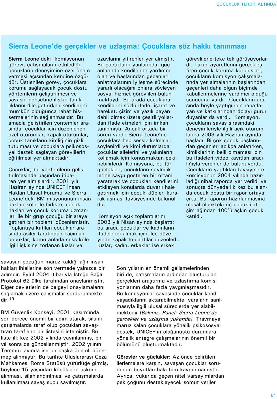 Üstlenilen görev, çocuklara koruma sağlayacak çocuk dostu yöntemlerin geliştirilmesi ve savaşın dehşetine ilişkin tanıklıklarını dile getirirken kendilerini mümkün olduğunca rahat hissetmelerinin