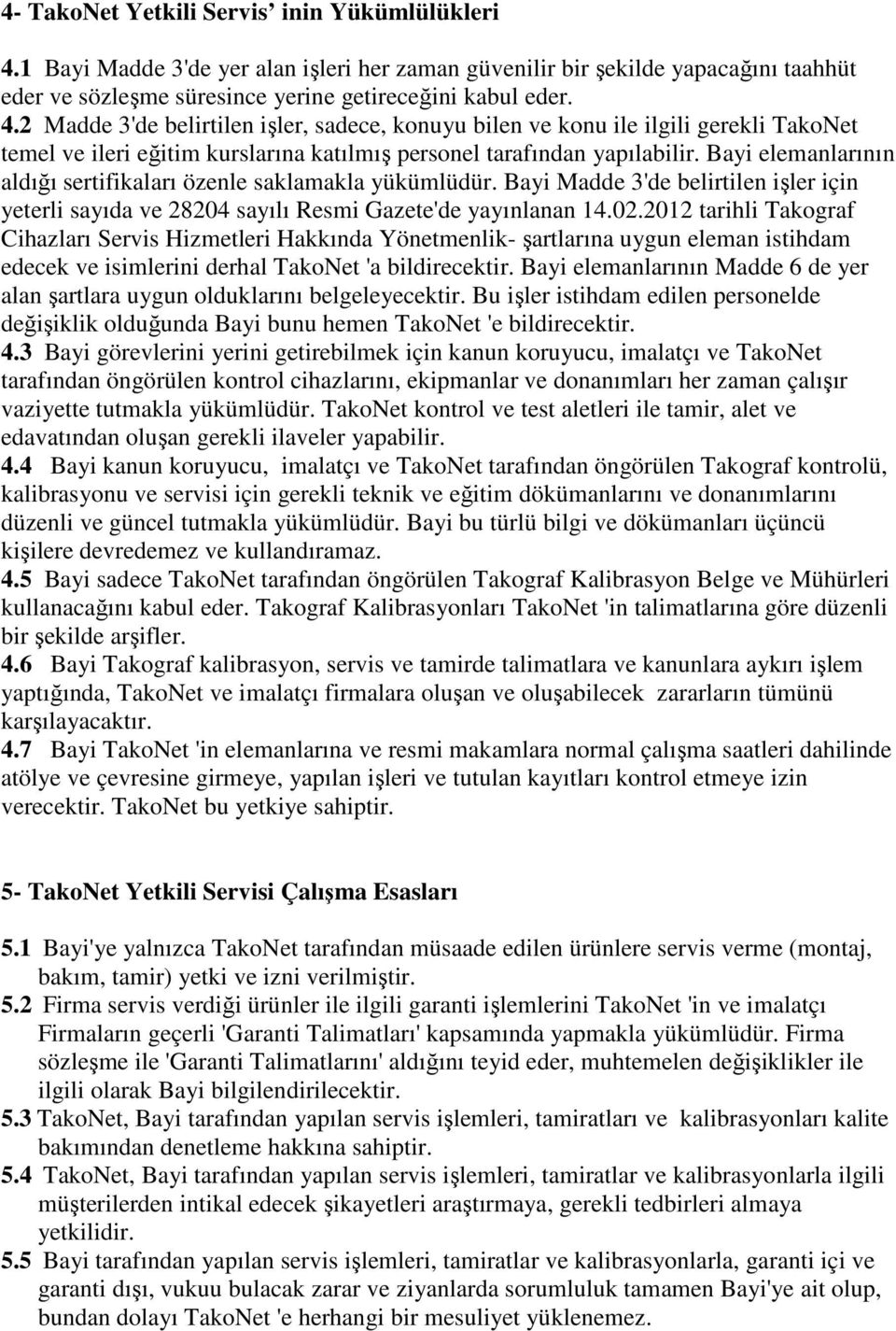 2 Madde 3'de belirtilen işler, sadece, konuyu bilen ve konu ile ilgili gerekli TakoNet temel ve ileri eğitim kurslarına katılmış personel tarafından yapılabilir.