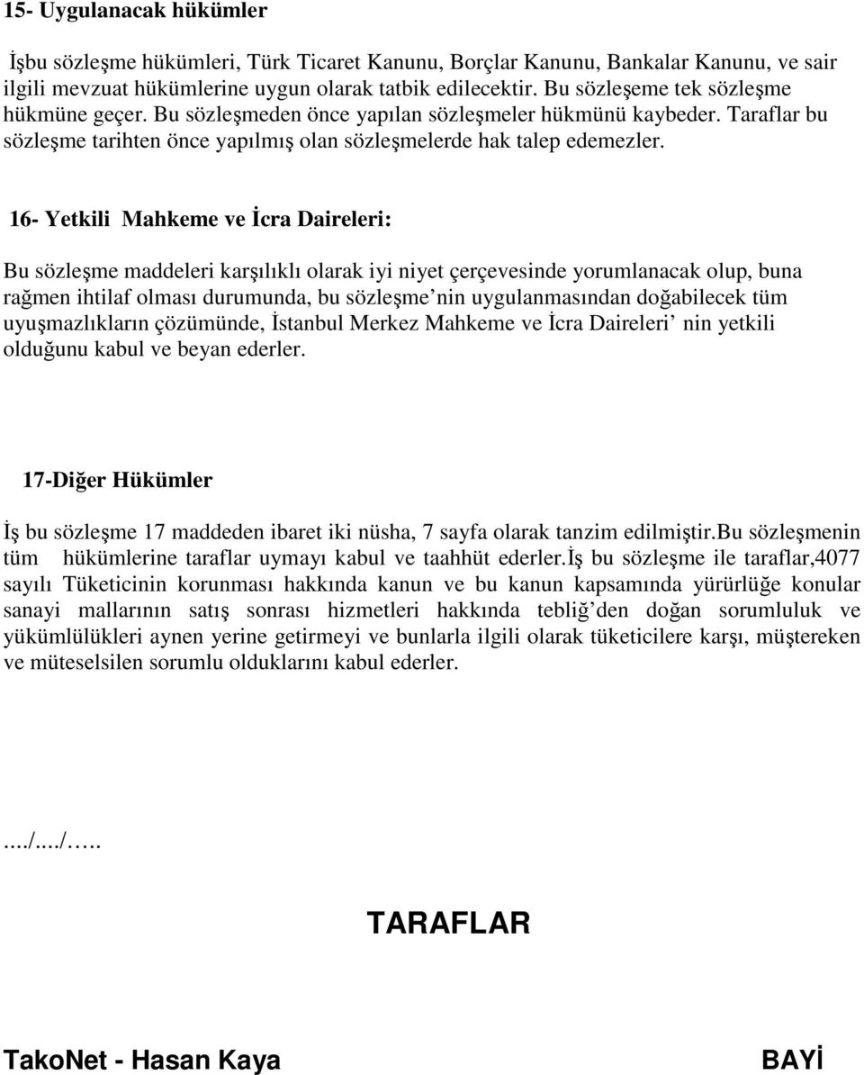 16- Yetkili Mahkeme ve İcra Daireleri: Bu sözleşme maddeleri karşılıklı olarak iyi niyet çerçevesinde yorumlanacak olup, buna rağmen ihtilaf olması durumunda, bu sözleşme nin uygulanmasından