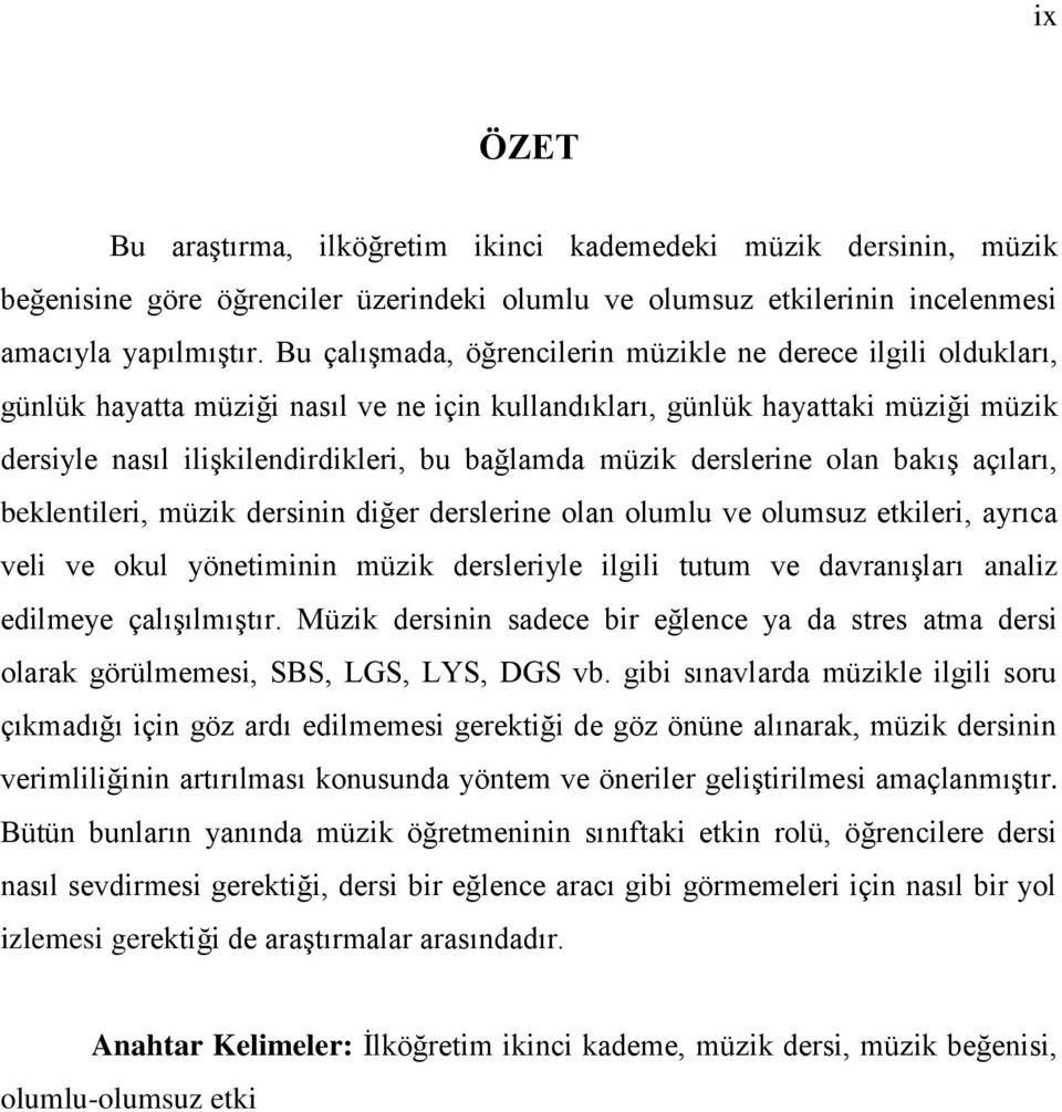 müzik derslerine olan bakış açıları, beklentileri, müzik dersinin diğer derslerine olan olumlu ve olumsuz etkileri, ayrıca veli ve okul yönetiminin müzik dersleriyle ilgili tutum ve davranışları