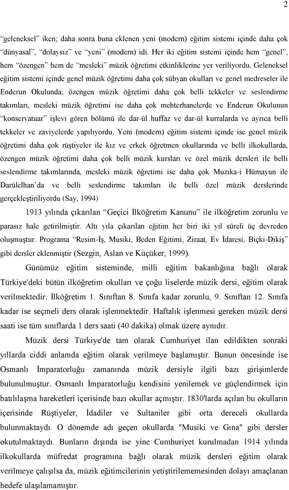 Geleneksel eğitim sistemi içinde genel müzik öğretimi daha çok sübyan okulları ve genel medreseler ile Enderun Okulunda; özengen müzik öğretimi daha çok belli tekkeler ve seslendirme takımları,