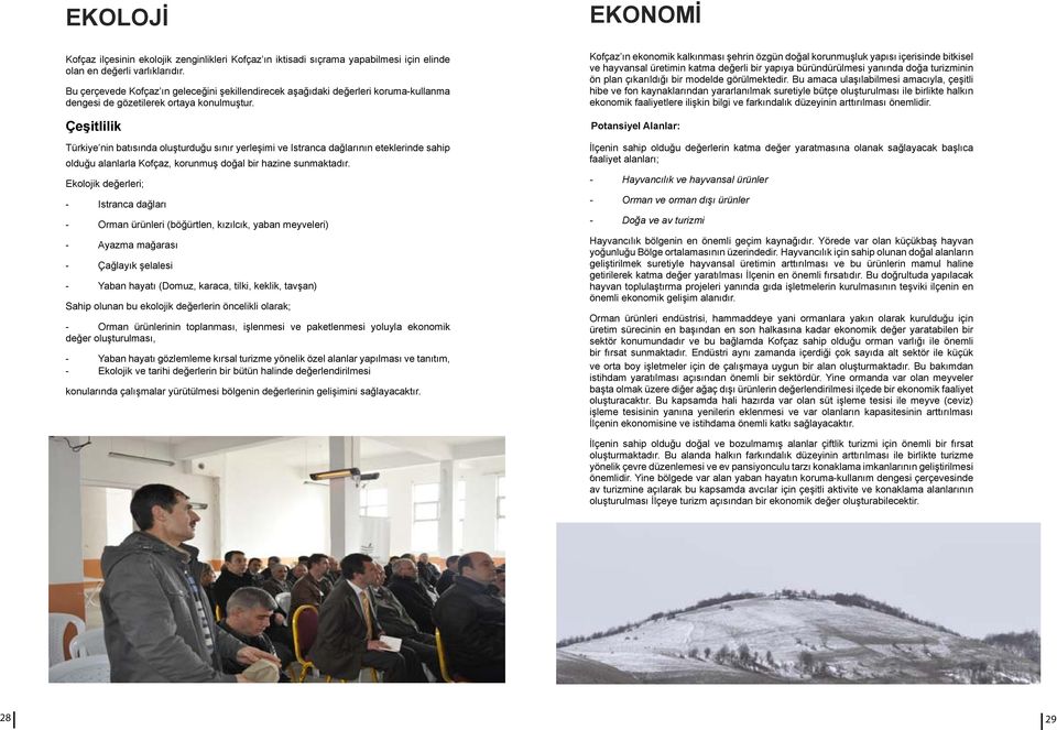 Çeşitlilik Türkiye nin batısında oluşturduğu sınır yerleşimi ve Istranca dağlarının eteklerinde sahip olduğu alanlarla Kofçaz, korunmuş doğal bir hazine sunmaktadır.