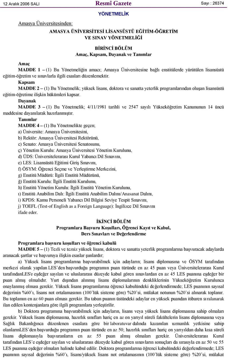 Kapsam MADDE 2 (1) Bu Yönetmelik; yüksek lisans, doktora ve sanatta yeterlik programlarından oluşan lisansüstü eğitim-öğretime ilişkin hükümleri kapsar.