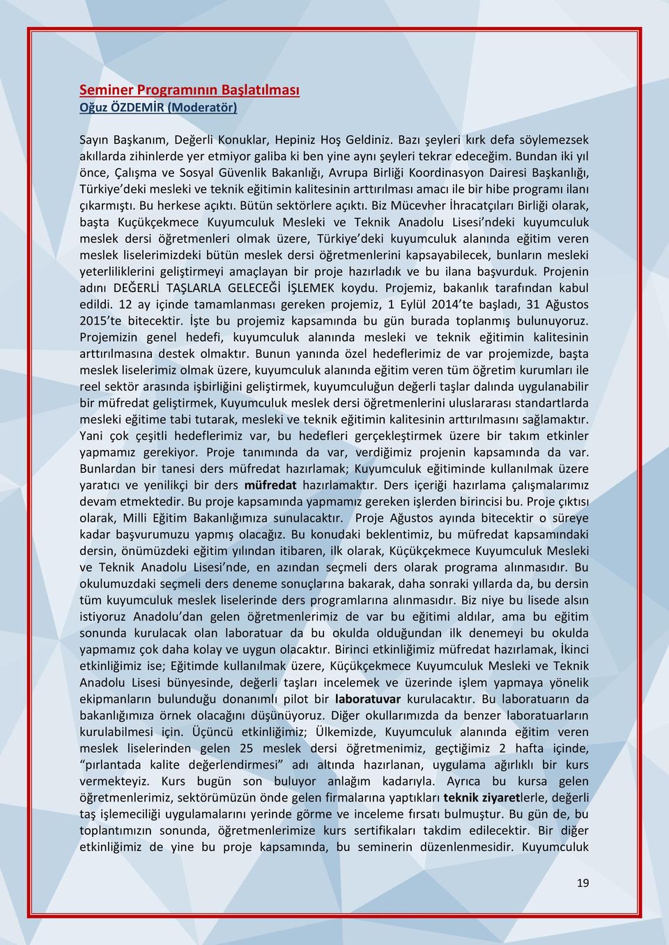 Bundan iki yıl önce, Çalışma ve Sosyal Güvenlik Bakanlığı, Avrupa Birliği Koordinasyon Dairesi Başkanlığı, Türkiye deki mesleki ve teknik eğitimin kalitesinin arttırılması amacı ile bir hibe programı