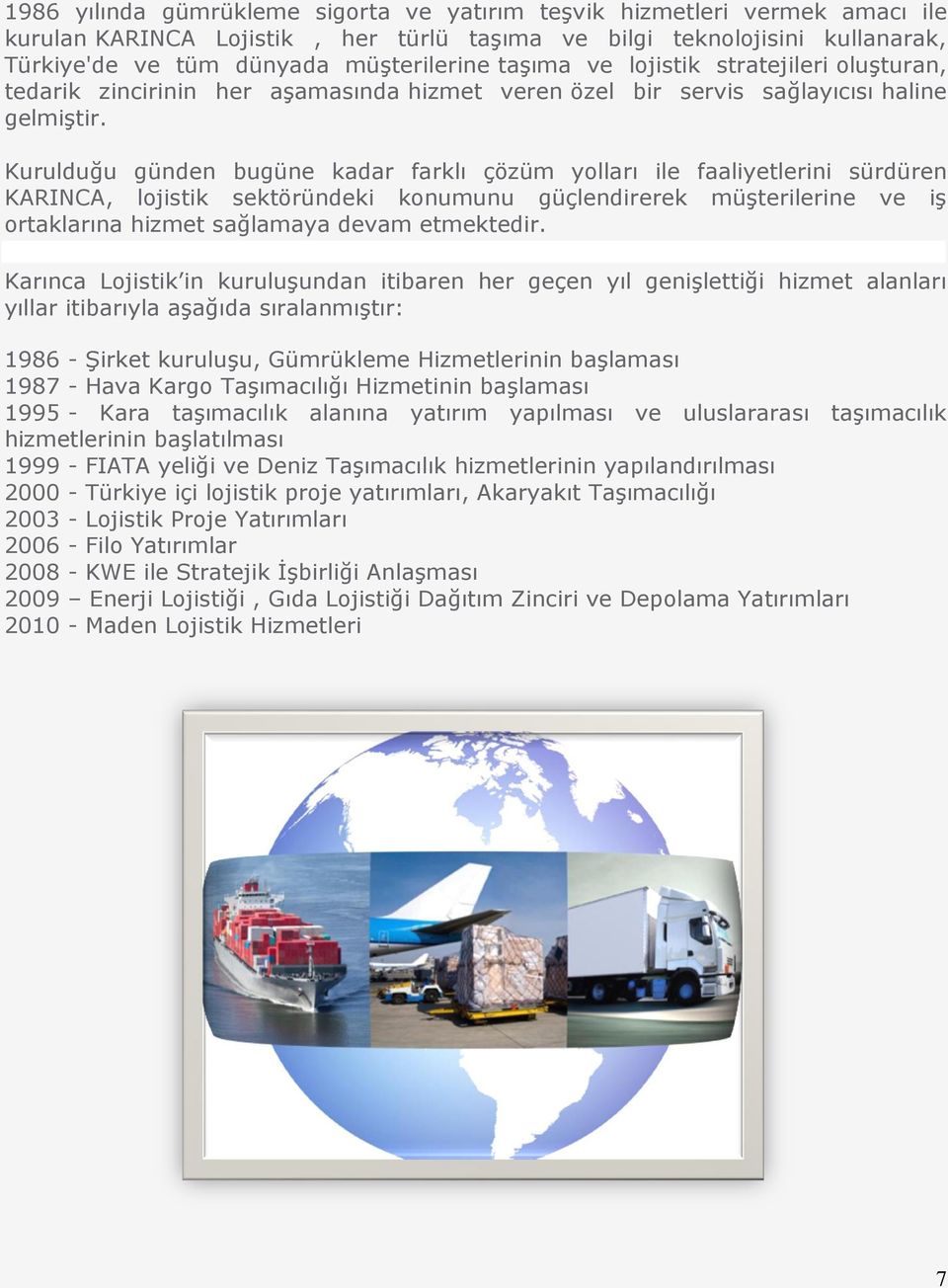 Kurulduğu günden bugüne kadar farklı çözüm yolları ile faaliyetlerini sürdüren KARINCA, lojistik sektöründeki konumunu güçlendirerek müşterilerine ve iş ortaklarına hizmet sağlamaya devam etmektedir.