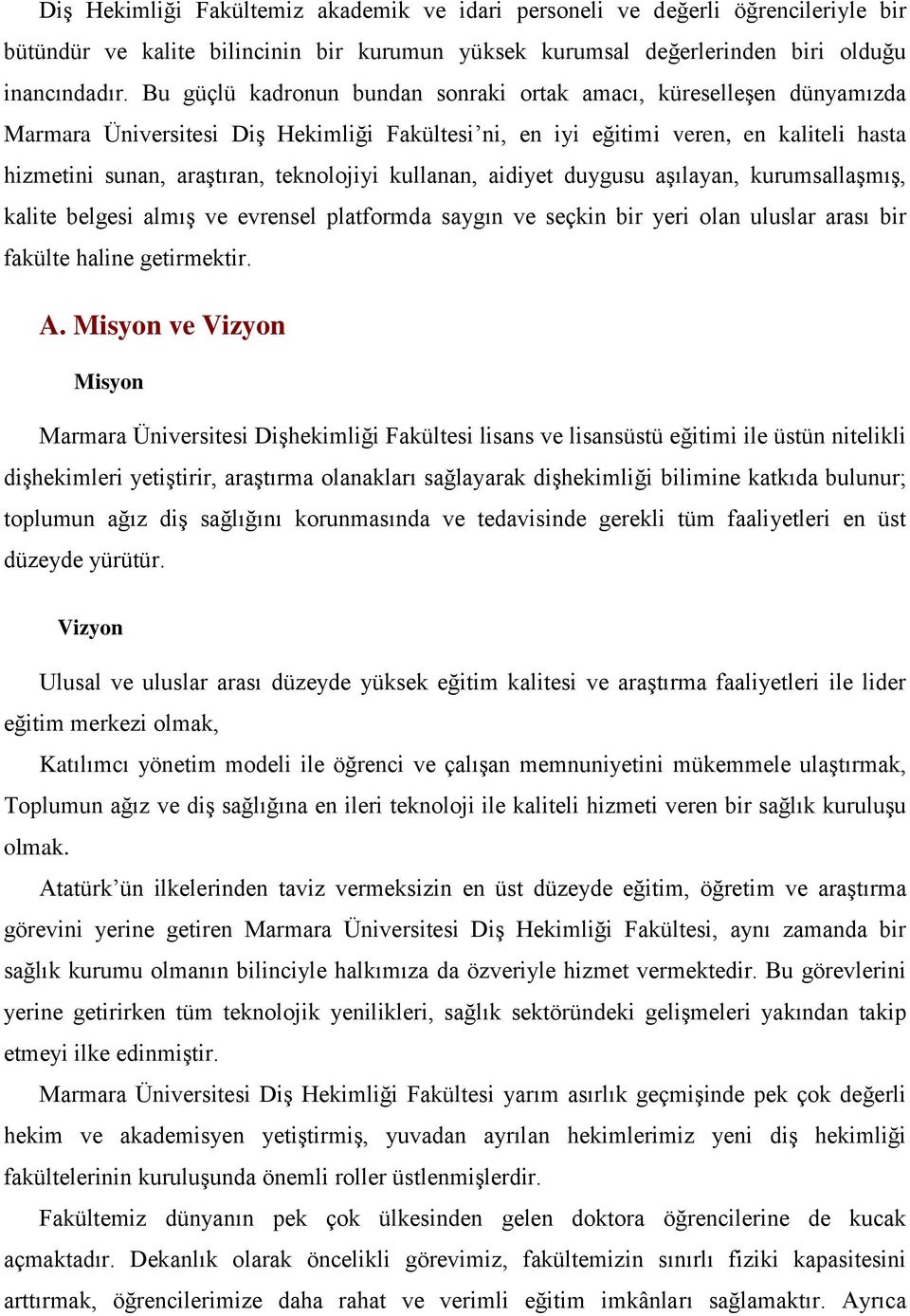 kullanan, aidiyet duygusu aşılayan, kurumsallaşmış, kalite belgesi almış ve evrensel platformda saygın ve seçkin bir yeri olan uluslar arası bir fakülte haline getirmektir. A.