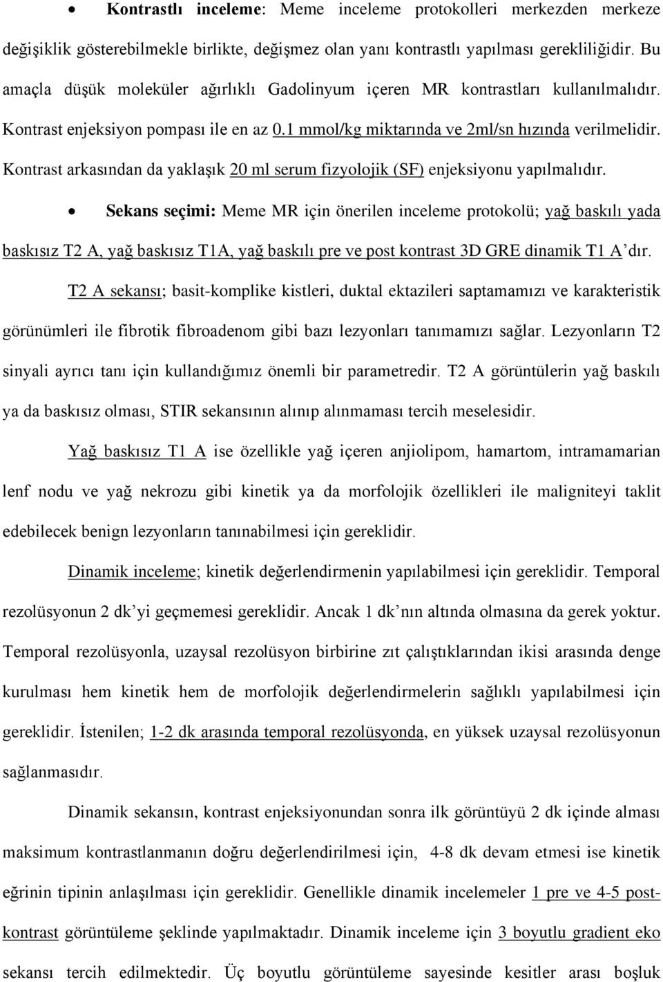 Kontrast arkasından da yaklaşık 20 ml serum fizyolojik (SF) enjeksiyonu yapılmalıdır.