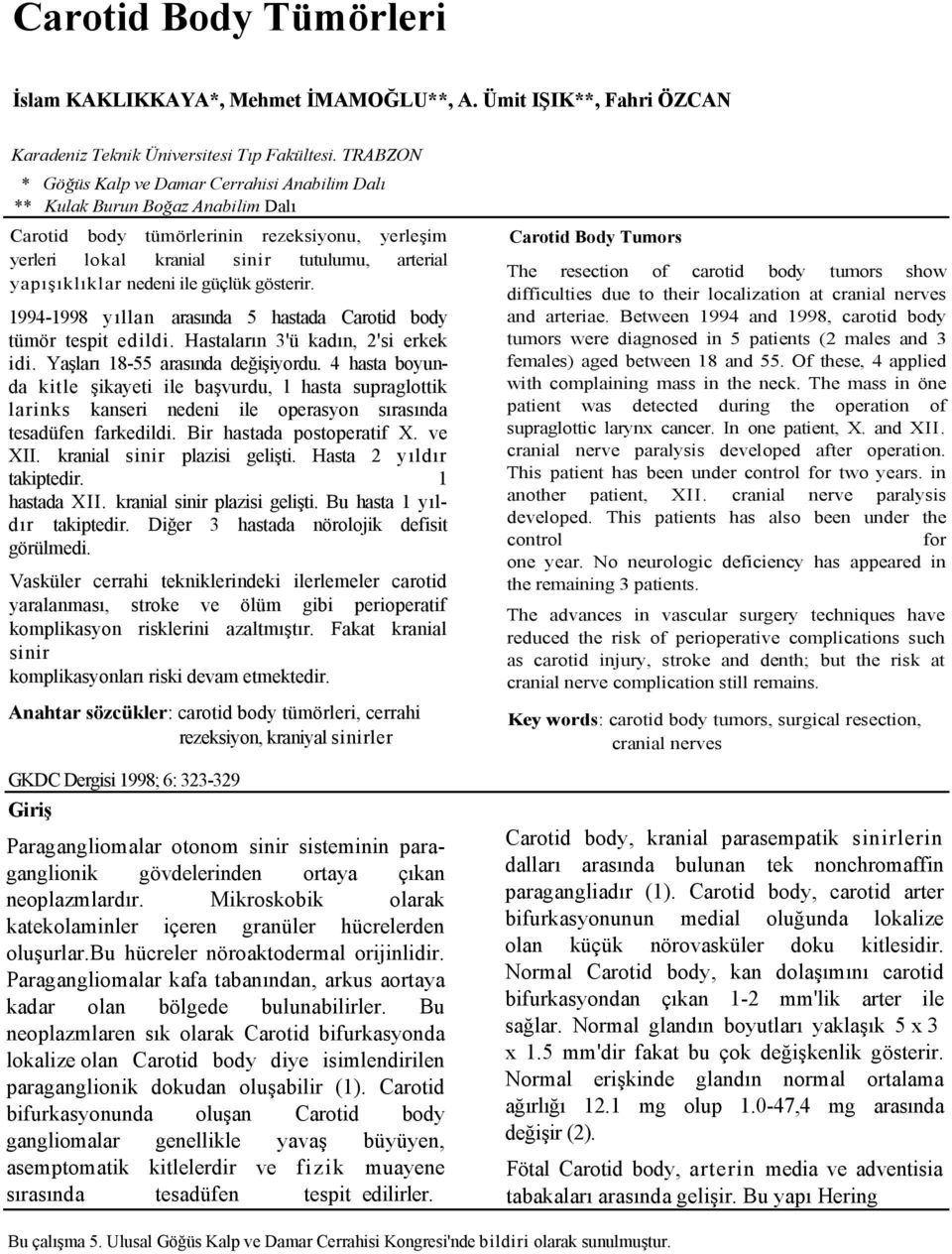 nedeni ile güçlük gösterir. 1994-1998 yıllan arasında 5 hastada Carotid body tümör tespit edildi. Hastaların 3'ü kadın, 2'si erkek idi. Yaşları 18-55 arasında değişiyordu.