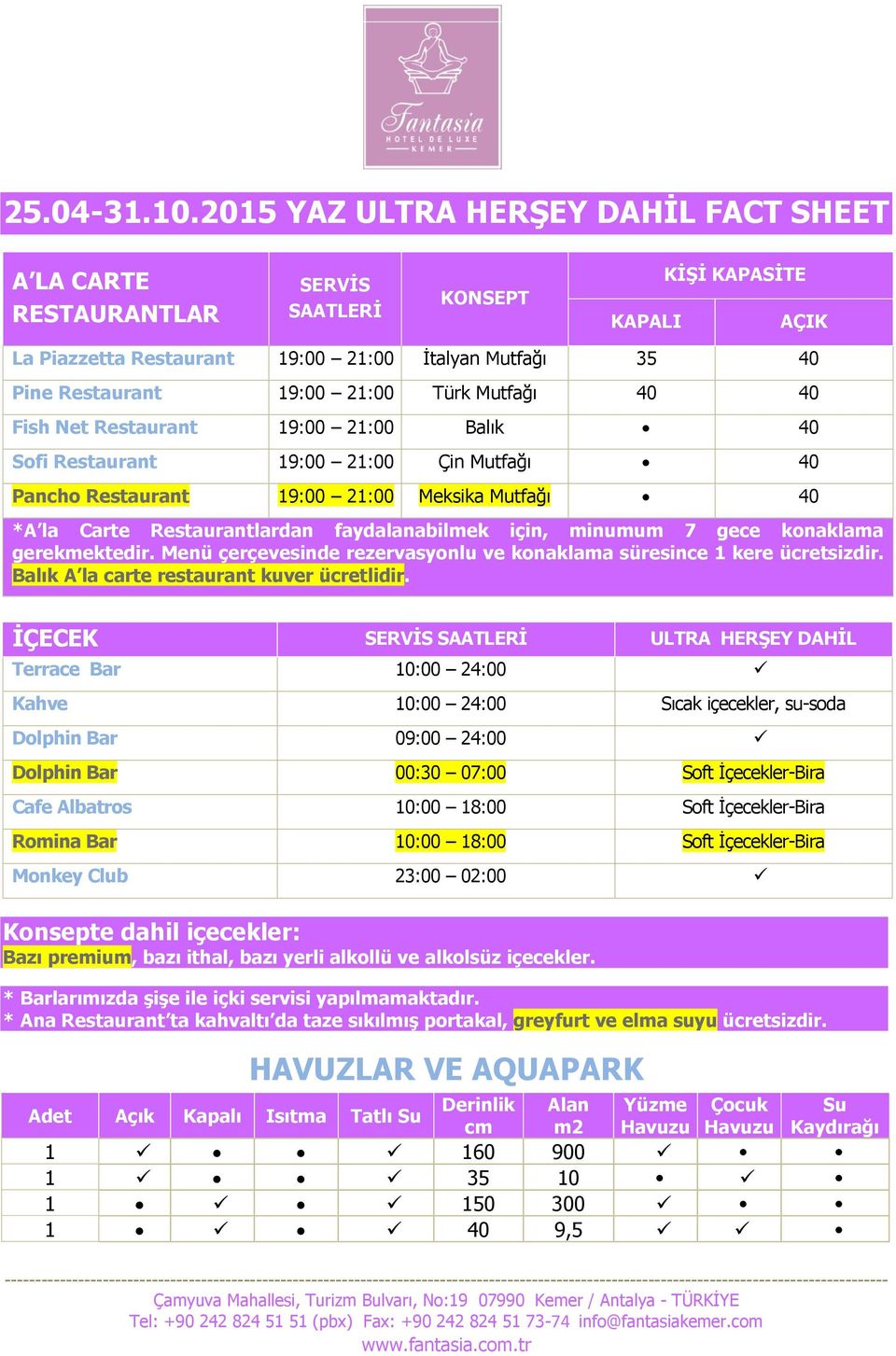 gerekmektedir. Menü çerçevesinde rezervasyonlu ve konaklama süresince 1 kere ücretsizdir. Balık A la carte restaurant kuver ücretlidir.