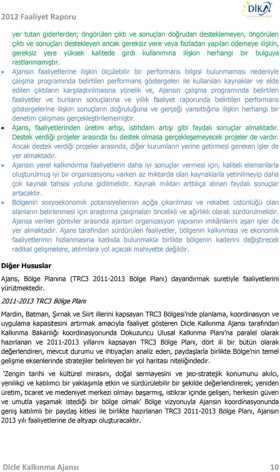 Ajansın faaliyetlerine ilişkin ölçülebilir bir performans bilgisi bulunmaması nedeniyle çalışma programında belirtilen performans göstergeleri ile kullanılan kaynaklar ve elde edilen çıktıların