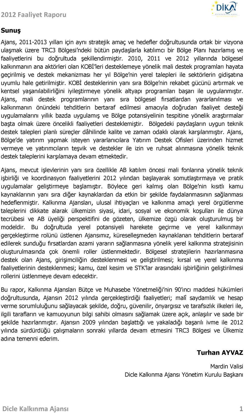 2010, 2011 ve 2012 yıllarında bölgesel kalkınmanın ana aktörleri olan KOBİ leri desteklemeye yönelik mali destek programları hayata geçirilmiş ve destek mekanizması her yıl Bölge nin yerel talepleri