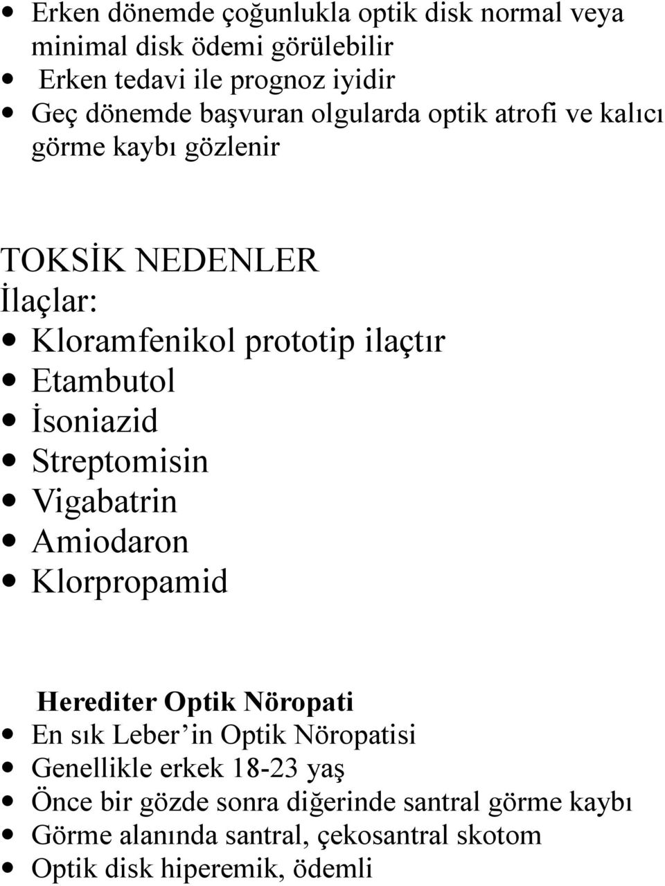 İsoniazid Streptomisin Vigabatrin Amiodaron Klorpropamid Herediter Optik Nöropati En sık Leber in Optik Nöropatisi Genellikle