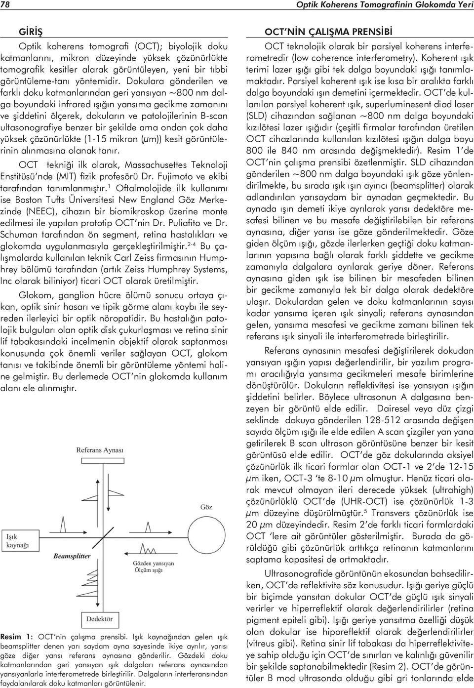 Dokulara gönderilen ve farklı doku katmanlarından geri yansıyan ~800 nm dalga boyundaki infrared ışığın yansıma gecikme zamanını ve şiddetini ölçerek, dokuların ve patolojilerinin B-scan