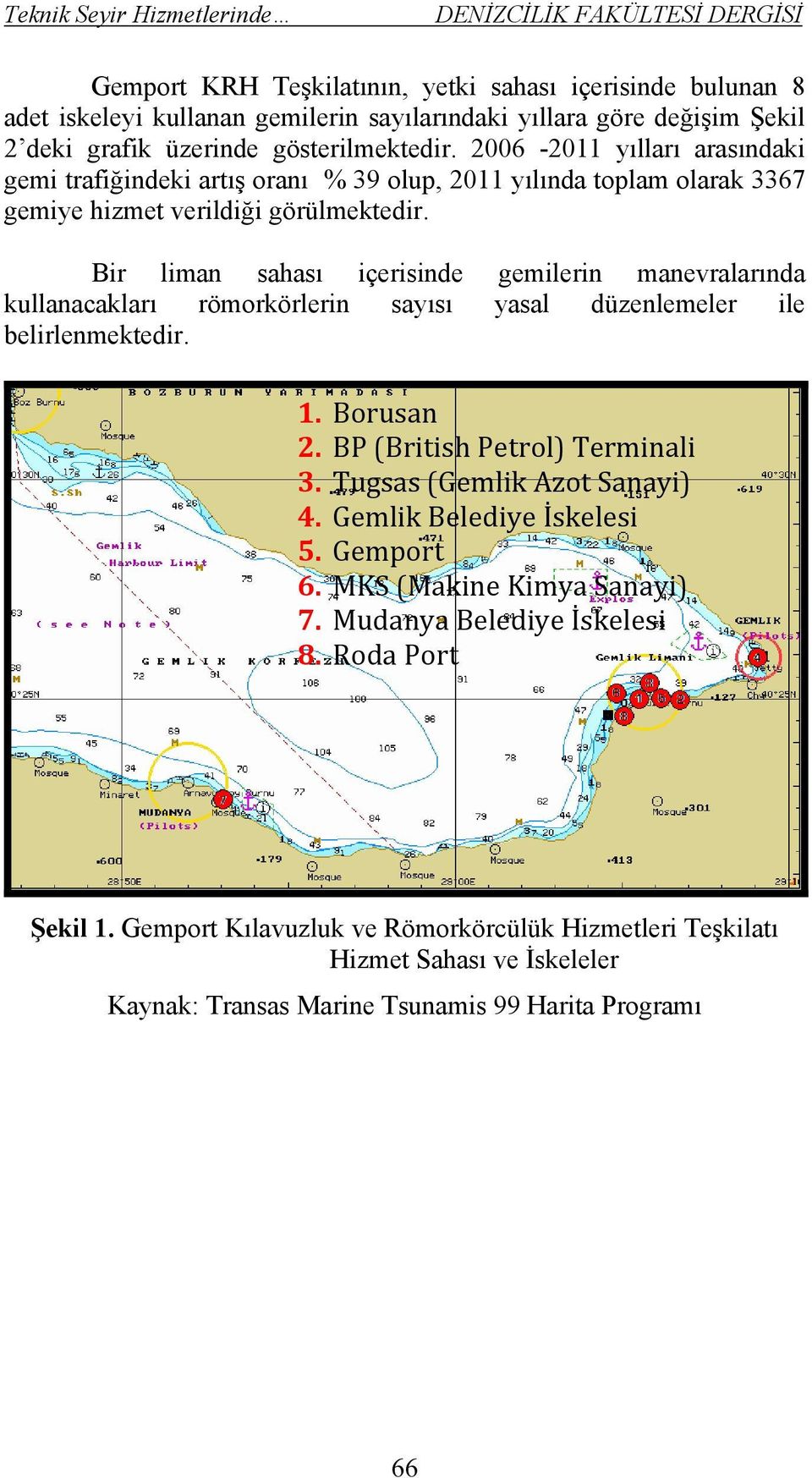 Bir liman sahası içerisinde gemilerin manevralarında kullanacakları römorkörlerin sayısı yasal düzenlemeler ile belirlenmektedir. 1. Borusan 2. BP (British Petrol) Terminali 3.