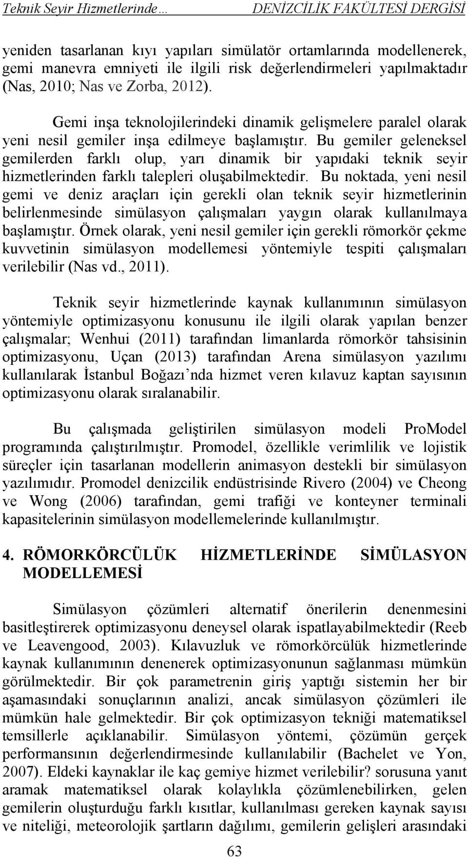 Bu gemiler geleneksel gemilerden farklı olup, yarı dinamik bir yapıdaki teknik seyir hizmetlerinden farklı talepleri oluşabilmektedir.