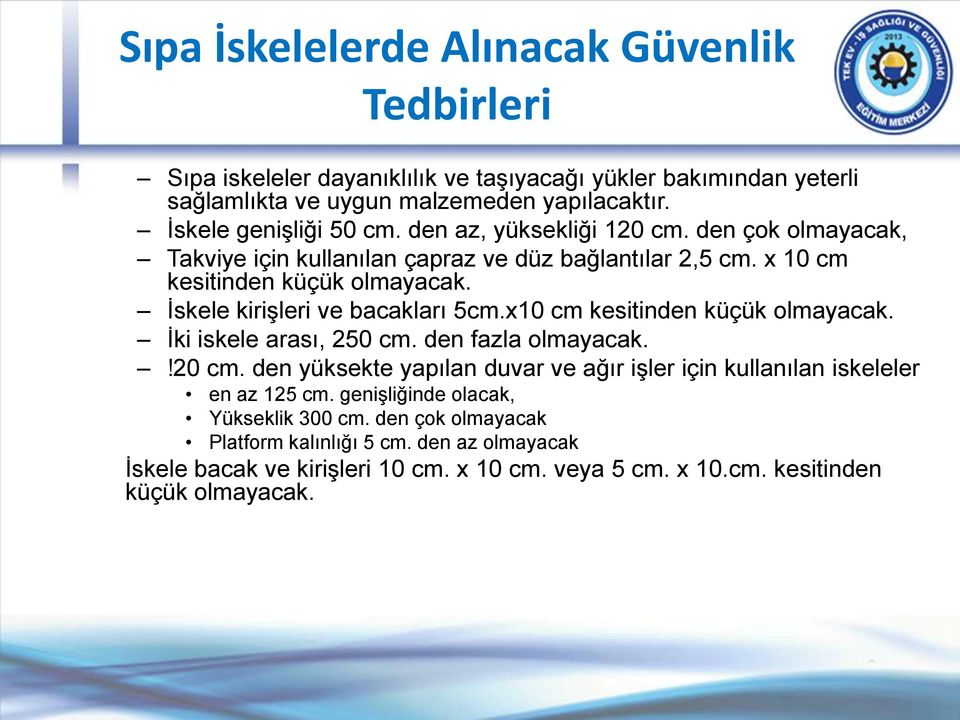 İskele kirişleri ve bacakları 5cm.x10 cm kesitinden küçük olmayacak. İki iskele arası, 250 cm. den fazla olmayacak.!20 cm.