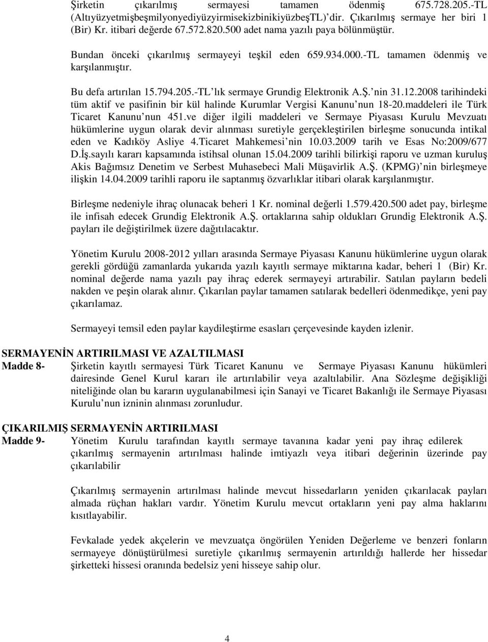 -TL lık sermaye Grundig Elektronik A.Ş. nin 31.12.2008 tarihindeki tüm aktif ve pasifinin bir kül halinde Kurumlar Vergisi Kanunu nun 18-20.maddeleri ile Türk Ticaret Kanunu nun 451.