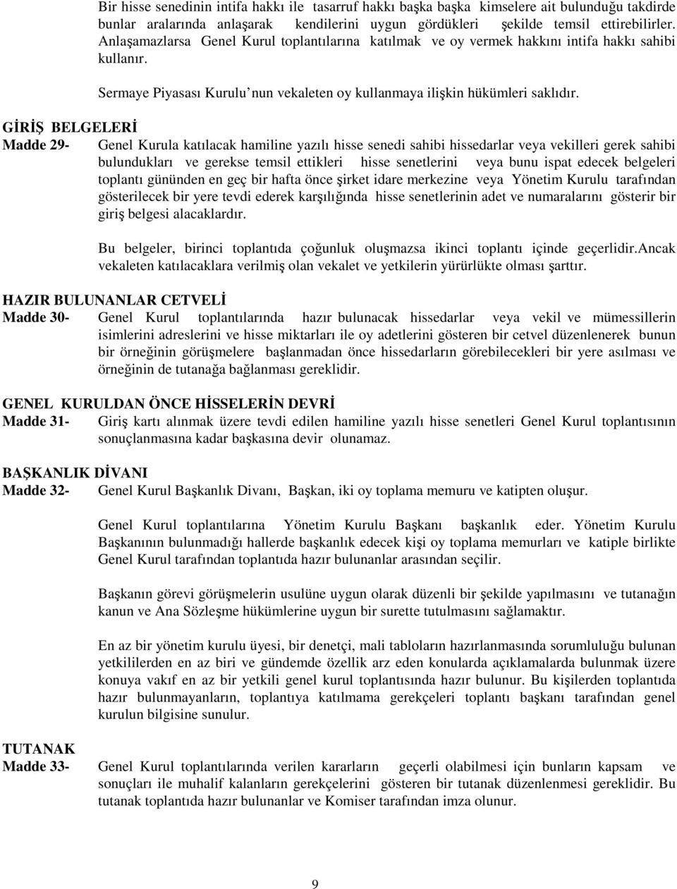 GİRİŞ BELGELERİ Madde 29- Genel Kurula katılacak hamiline yazılı hisse senedi sahibi hissedarlar veya vekilleri gerek sahibi bulundukları ve gerekse temsil ettikleri hisse senetlerini veya bunu ispat