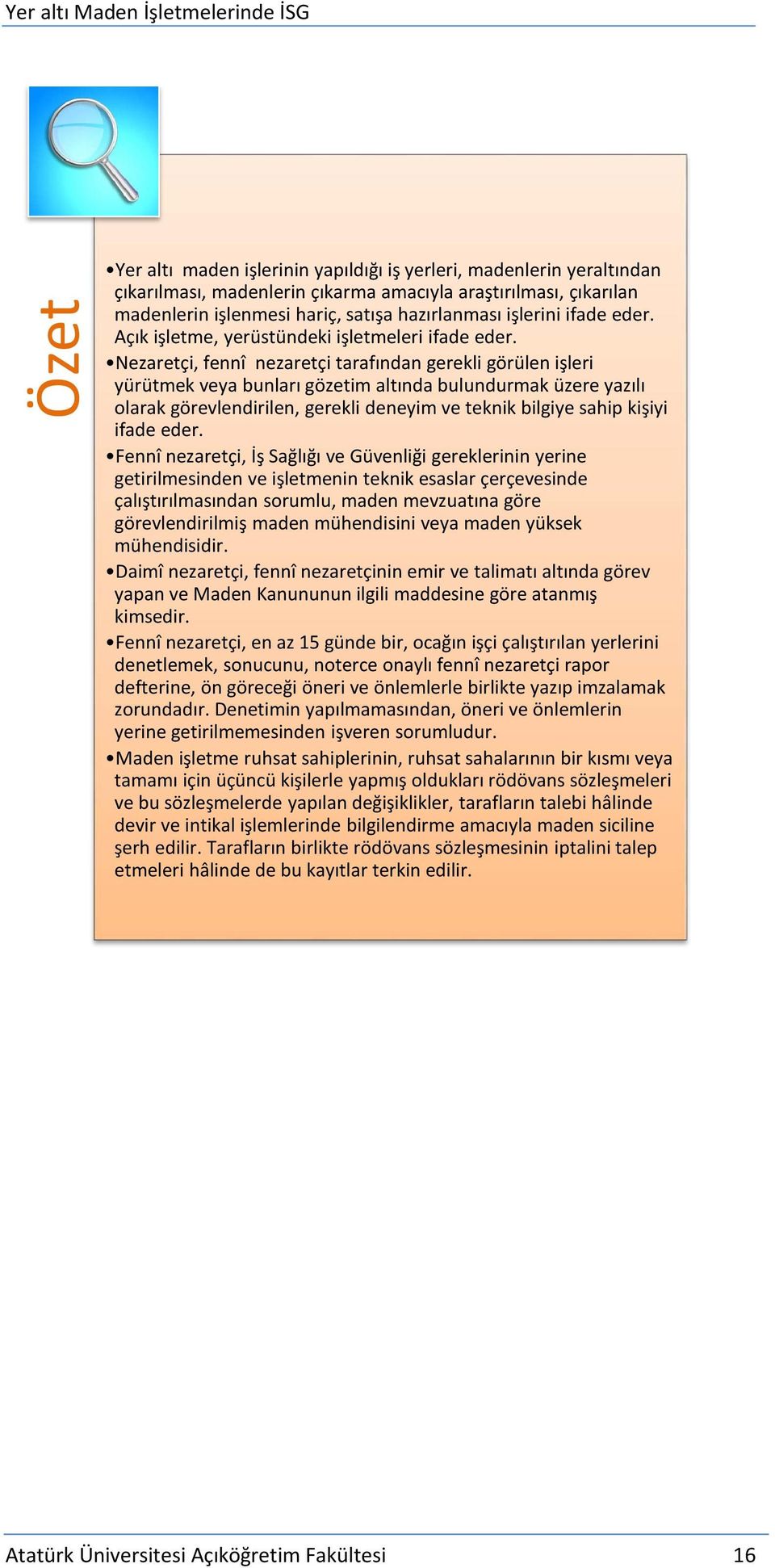 Nezaretçi, fennî nezaretçi tarafından gerekli görülen işleri yürütmek veya bunları gözetim altında bulundurmak üzere yazılı olarak görevlendirilen, gerekli deneyim ve teknik bilgiye sahip kişiyi