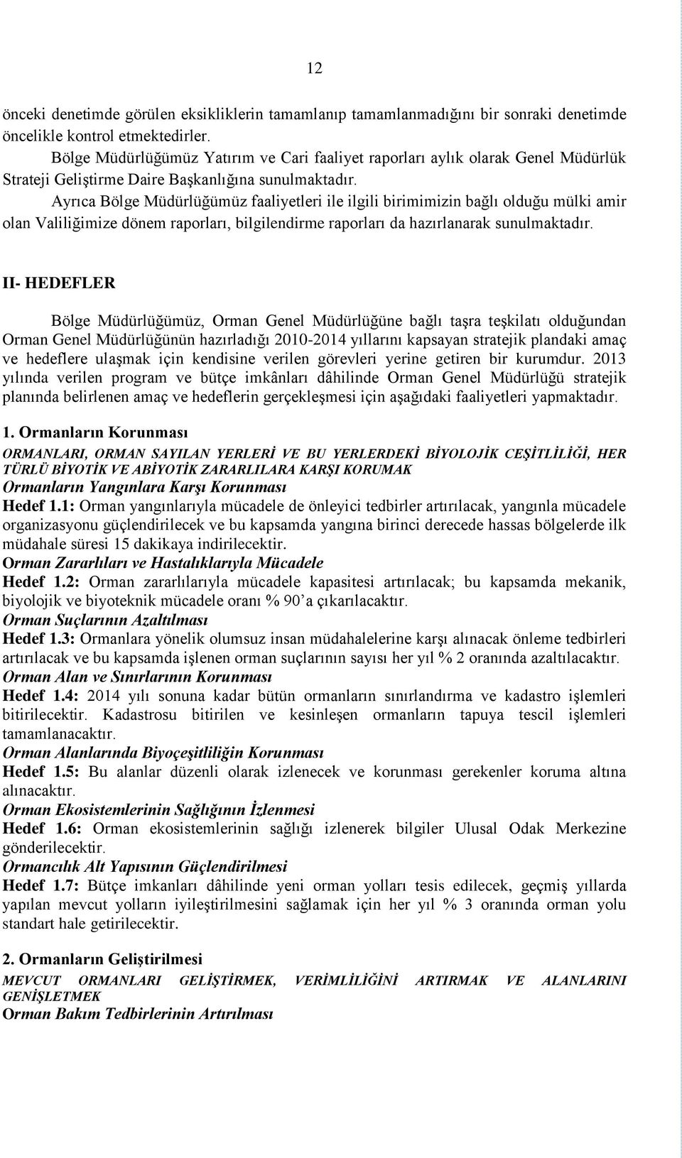 Ayrıca Bölge Müdürlüğümüz faaliyetleri ile ilgili birimimizin bağlı olduğu mülki amir olan Valiliğimize dönem raporları, bilgilendirme raporları da hazırlanarak sunulmaktadır.