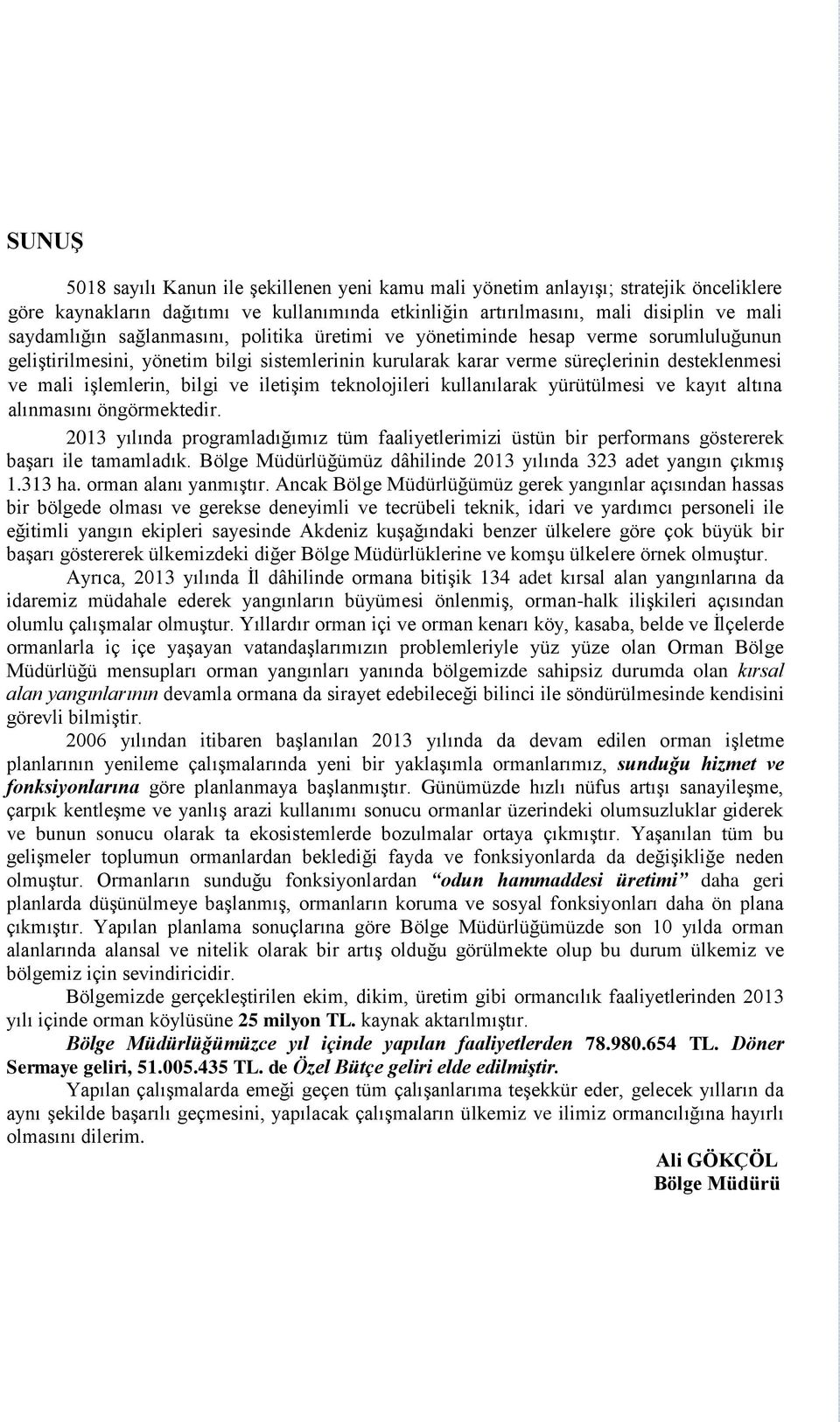 iletişim teknolojileri kullanılarak yürütülmesi ve kayıt altına alınmasını öngörmektedir. 2013 yılında programladığımız tüm faaliyetlerimizi üstün bir performans göstererek başarı ile tamamladık.