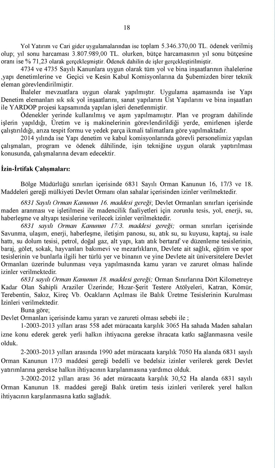 4734 ve 4735 Sayılı Kanunlara uygun olarak tüm yol ve bina inşaatlarının ihalelerine,yapı denetimlerine ve Geçici ve Kesin Kabul Komisyonlarına da Şubemizden birer teknik eleman görevlendirilmiştir.