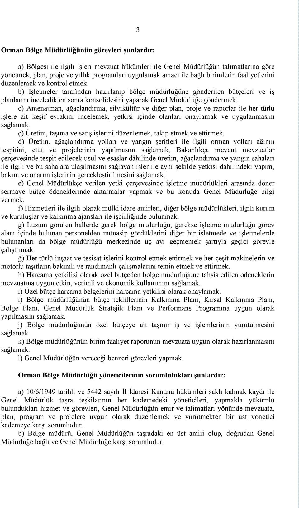 b) İşletmeler tarafından hazırlanıp bölge müdürlüğüne gönderilen bütçeleri ve iş planlarını inceledikten sonra konsolidesini yaparak Genel Müdürlüğe göndermek.