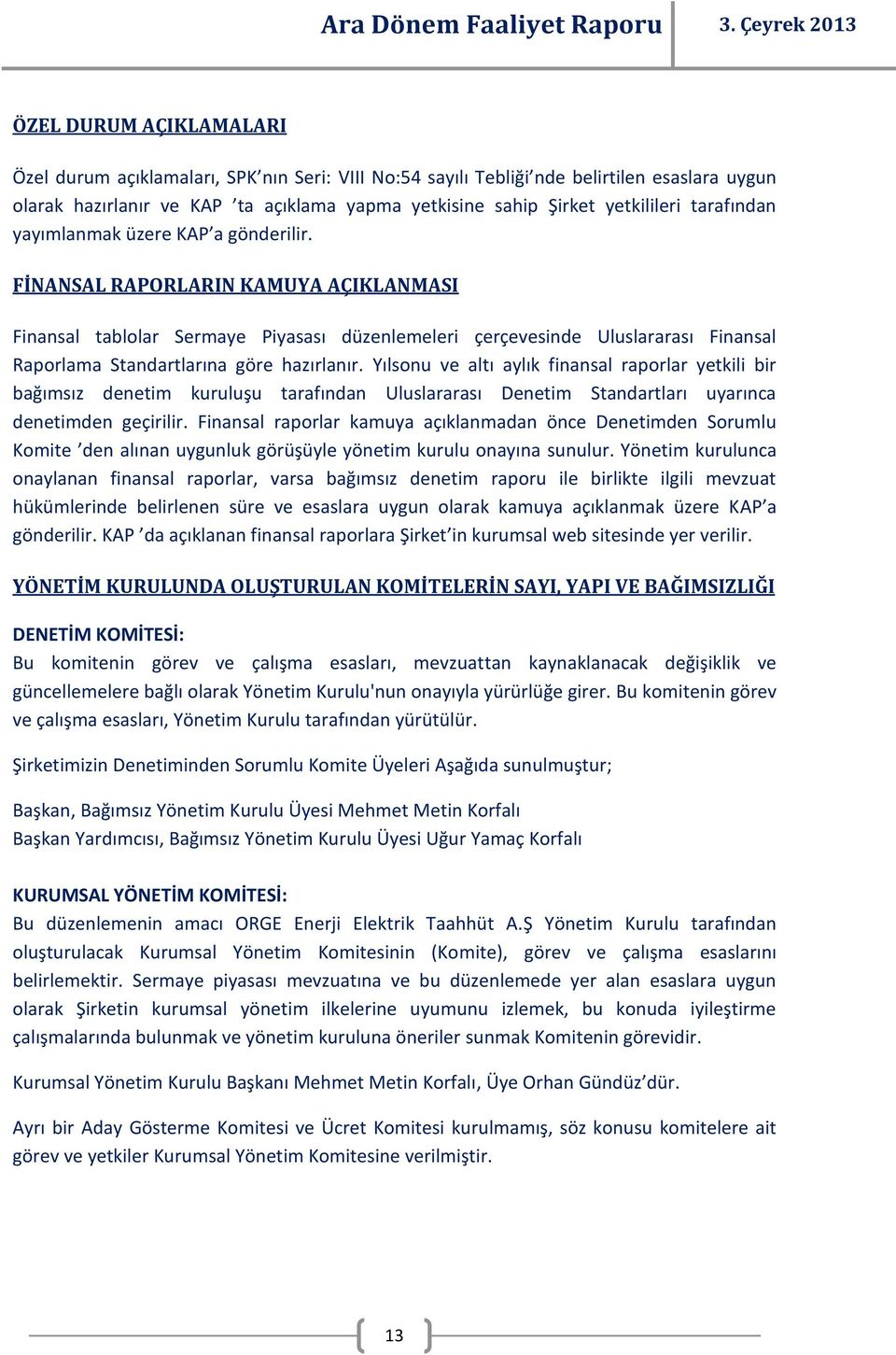 FİNANSAL RAPORLARIN KAMUYA AÇIKLANMASI Finansal tablolar Sermaye Piyasası düzenlemeleri çerçevesinde Uluslararası Finansal Raporlama Standartlarına göre hazırlanır.