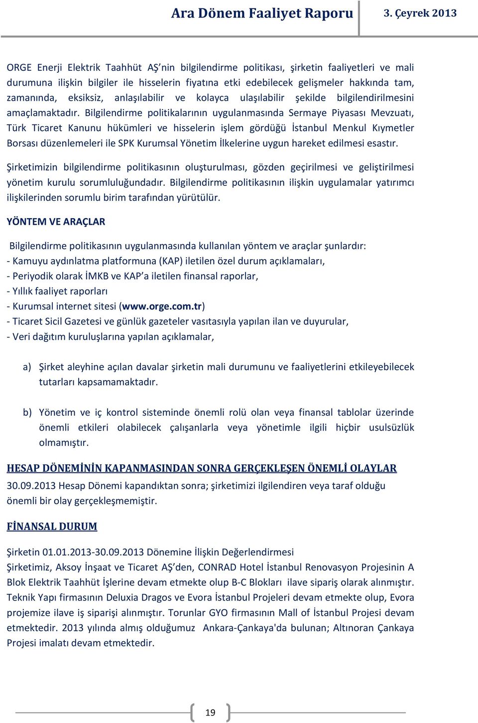 Bilgilendirme politikalarının uygulanmasında Sermaye Piyasası Mevzuatı, Türk Ticaret Kanunu hükümleri ve hisselerin işlem gördüğü İstanbul Menkul Kıymetler Borsası düzenlemeleri ile SPK Kurumsal