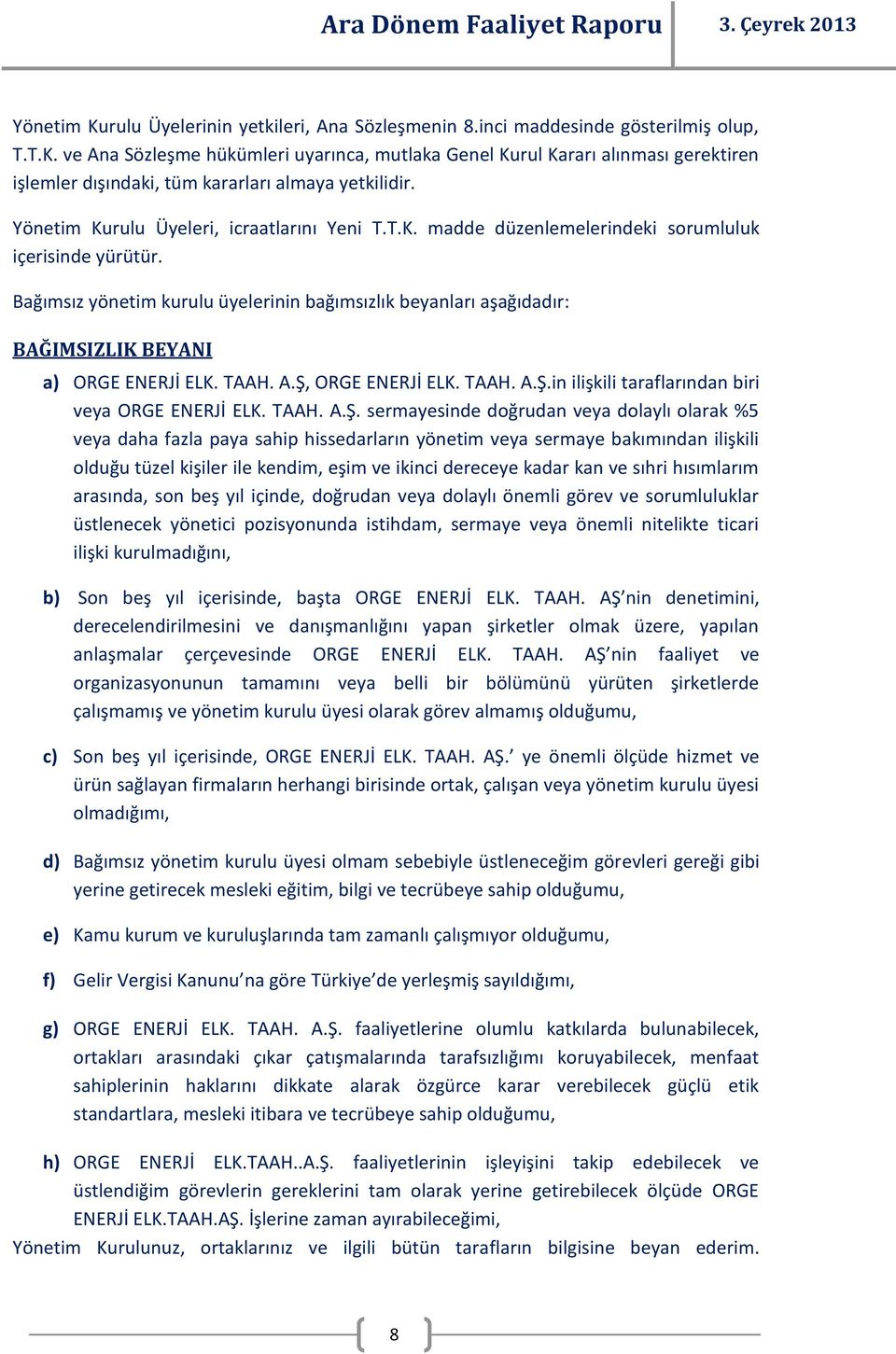 Bağımsız yönetim kurulu üyelerinin bağımsızlık beyanları aşağıdadır: BAĞIMSIZLIK BEYANI a) ORGE ENERJİ ELK. TAAH. A.Ş, ORGE ENERJİ ELK. TAAH. A.Ş.in ilişkili taraflarından biri veya ORGE ENERJİ ELK.