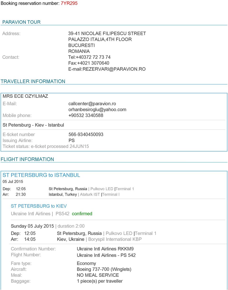 com +90532 3340588 St Petersburg - Kiev - Istanbul E-ticket number 566-9340450093 Issuing Airline: PS Ticket status: e-ticket processed 24JUN15 FLIGHT INFORMATION ST PETERSBURG to ISTANBUL 05 Jul