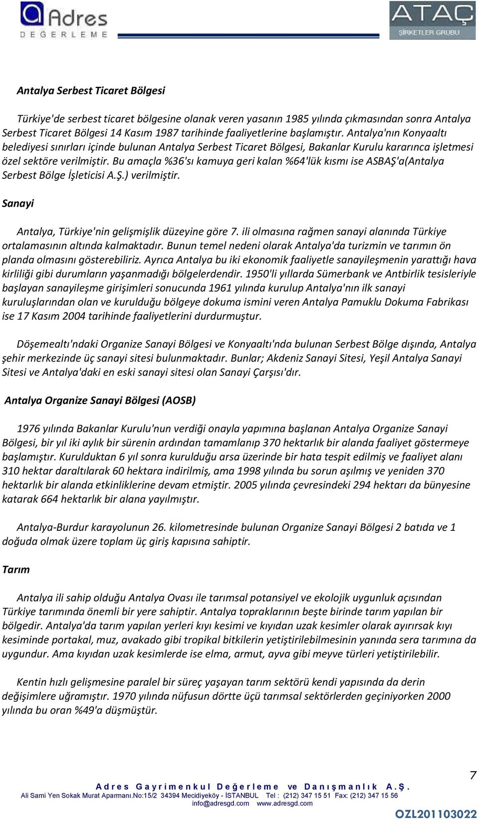 Bu amaçla %36'sı kamuya geri kalan %64'lük kısmı ise ASBAŞ'a(Antalya Serbest Bölge İşleticisi A.Ş.) verilmiştir. Sanayi Antalya, Türkiye'nin gelişmişlik düzeyine göre 7.