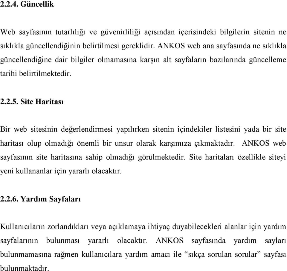 Site Haritası Bir web sitesinin değerlendirmesi yapılırken sitenin içindekiler listesini yada bir site haritası olup olmadığı önemli bir unsur olarak karşımıza çıkmaktadır.