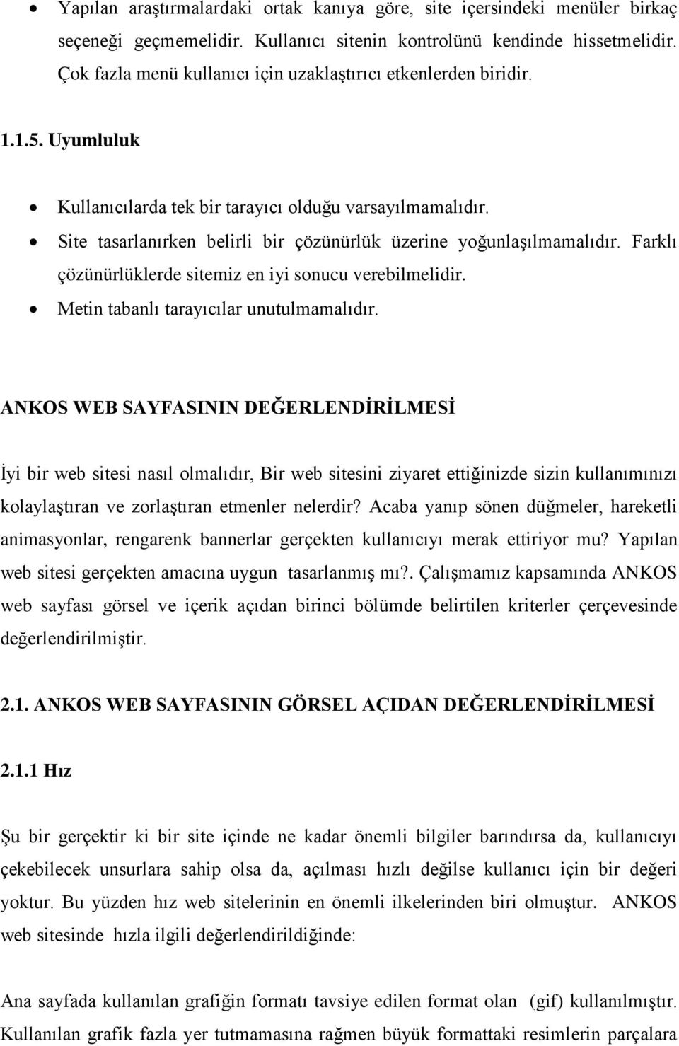 Site tasarlanırken belirli bir çözünürlük üzerine yoğunlaşılmamalıdır. Farklı çözünürlüklerde sitemiz en iyi sonucu verebilmelidir. Metin tabanlı tarayıcılar unutulmamalıdır.