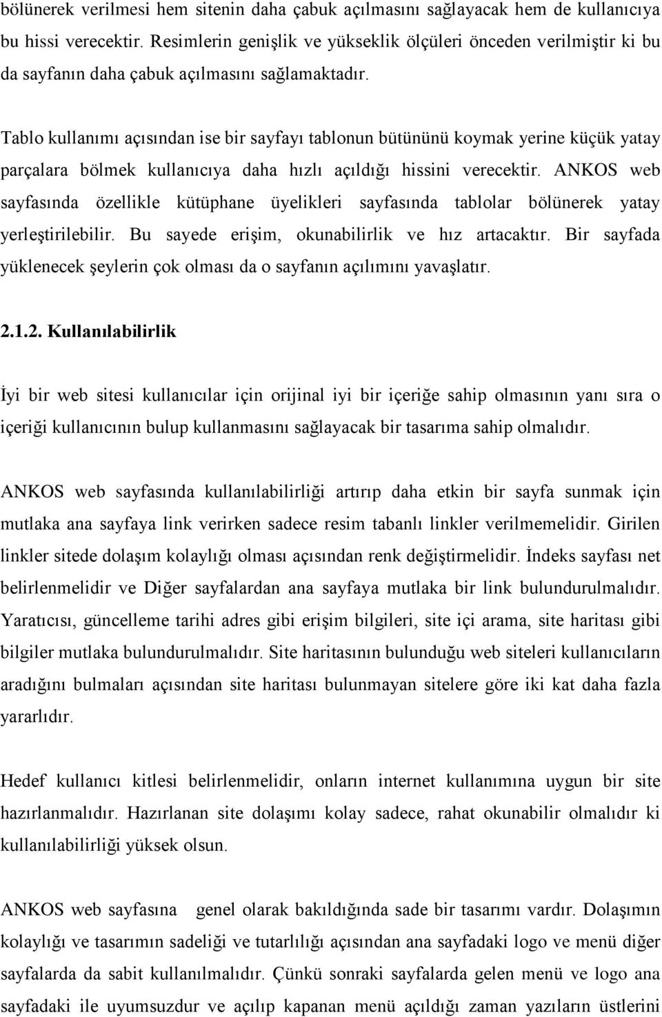 Tablo kullanımı açısından ise bir sayfayı tablonun bütününü koymak yerine küçük yatay parçalara bölmek kullanıcıya daha hızlı açıldığı hissini verecektir.